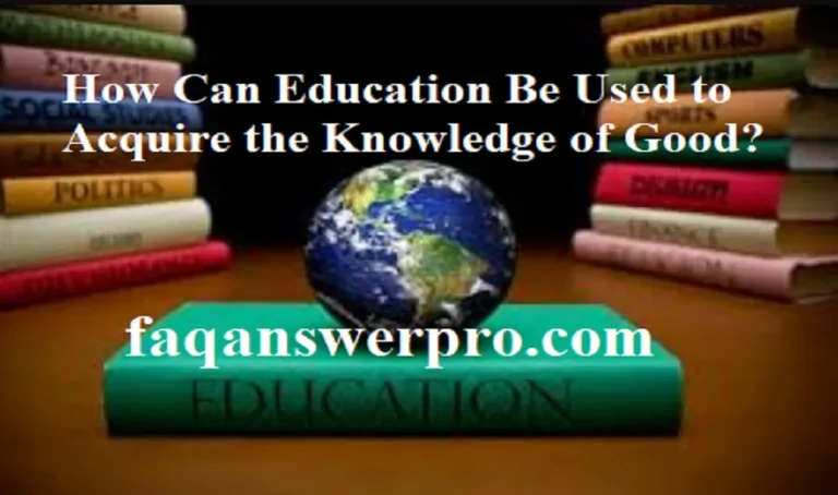 How Can Education Be Used to Acquire the Knowledge of Good?